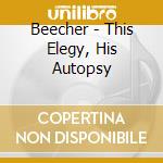 Beecher - This Elegy, His Autopsy cd musicale di BEECHER