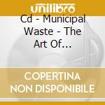 Cd - Municipal Waste - The Art Of Partying(redux) cd