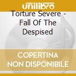 Torture Severe - Fall Of The Despised cd