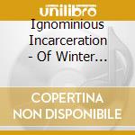 Ignominious Incarceration - Of Winter Born cd musicale di Ignominious Incarceration