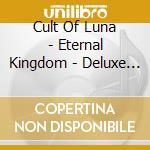 Cult Of Luna - Eternal Kingdom - Deluxe Edition cd musicale di CULT OF LUNA