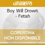 Boy Will Drown - Fetish cd musicale di THE BOY WILL DROWN