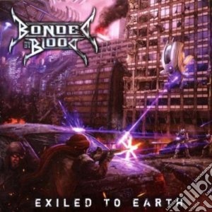 Bonded By Blood - Exiled To Earth cd musicale di Bonded by blood