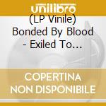 (LP Vinile) Bonded By Blood - Exiled To Earth lp vinile di Bonded By Blood