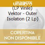 (LP Vinile) Vektor - Outer Isolation (2 Lp) lp vinile di Vektor