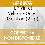 (LP Vinile) Vektor - Outer Isolation (2 Lp) vinile