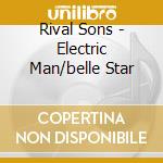 Rival Sons - Electric Man/belle Star cd musicale di Rival Sons