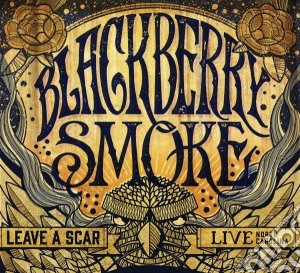 Blackberry Smoke - Leave A Scar - Live In North Caroline (2 Cd+Dvd) cd musicale di Smoke Blackberry