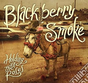 Blackberry Smoke - Holding All The Roses(Digipack) cd musicale di Smoke Blackberry