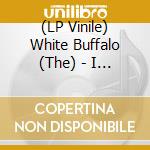 (LP Vinile) White Buffalo (The) - I Got You/Don'T You Want It (7) vinile