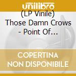 (LP Vinile) Those Damn Crows - Point Of No Return lp vinile