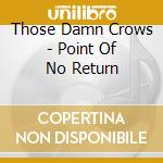 Those Damn Crows - Point Of No Return cd musicale