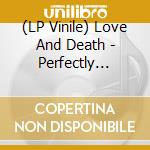 (LP Vinile) Love And Death - Perfectly Preserved (Ltd Gold Vinyl) vinile