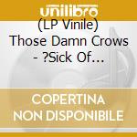 (LP Vinile) Those Damn Crows - ?Sick Of Me? / ?Blink Of An Eye (Piano Version)? vinile