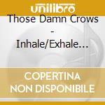 Those Damn Crows - Inhale/Exhale -Digi- cd