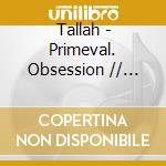 Tallah - Primeval. Obsession // Detachment cd