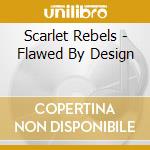 Scarlet Rebels - Flawed By Design cd