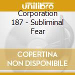 Corporation 187 - Subliminal Fear cd musicale di Corporation 187