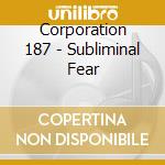 Corporation 187 - Subliminal Fear cd