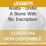 Anata - Under A Stone With No Inscription cd