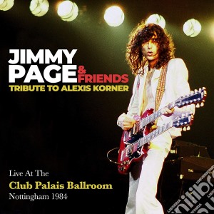 Jimmy Page & Friends - Tribute To Alexis Korner, Live At The Club Palais Ballroom, Nottingham, 1984 (2 Cd) cd musicale