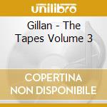 Gillan - The Tapes Volume 3 cd musicale di Gillan