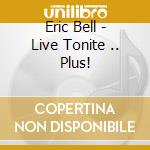 Eric Bell - Live Tonite .. Plus!