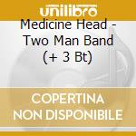 Medicine Head - Two Man Band (+ 3 Bt) cd