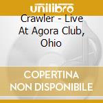 Crawler - Live At Agora Club, Ohio cd musicale di CRAWLER