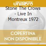 Stone The Crows - Live In Montreux 1972 cd musicale di STONE THE CROWS