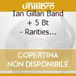 Ian Gillan Band + 5 Bt - Rarities 1975-1977 cd musicale di Ian band Gillan