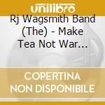 Rj Wagsmith Band (The) - Make Tea Not War (+5 Bt) cd
