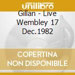 Gillan - Live Wembley 17 Dec.1982 cd musicale di GILLAN IAN