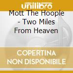 Mott The Hoople - Two Miles From Heaven cd