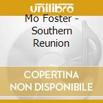 Mo Foster - Southern Reunion cd musicale di Mo Foster