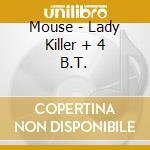Mouse - Lady Killer + 4 B.T. cd musicale di MOUSE