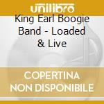 King Earl Boogie Band - Loaded & Live cd musicale di King earl boogie ban