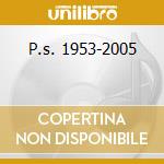 P.s. 1953-2005 cd