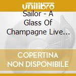 Sailor - A Glass Of Champagne Live (2 Cd) cd