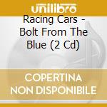 Racing Cars - Bolt From The Blue (2 Cd) cd