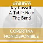 Ray Russell - A Table Near The Band cd