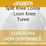 Split Knee Loons - Loon Knee Tunes cd musicale di Split knee loons