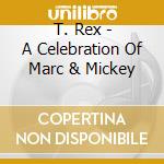 T. Rex - A Celebration Of Marc & Mickey cd musicale di T-rex