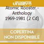 Atomic Rooster - Anthology 1969-1981 (2 Cd) cd