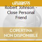 Robert Johnson - Close Personal Friend cd