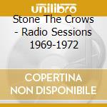 Stone The Crows - Radio Sessions 1969-1972 cd musicale di STONE THE CROWS