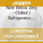 Nine Below Zero - Chilled / Refrigerator (2 Cd) cd