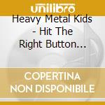Heavy Metal Kids - Hit The Right Button Plus cd
