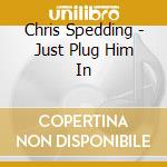 Chris Spedding - Just Plug Him In cd musicale di Chris Spedding