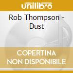 Rob Thompson - Dust cd musicale di Rob Thompson